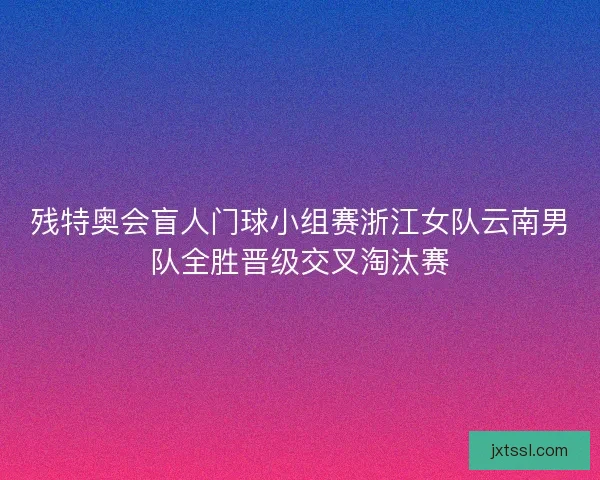 残特奥会盲人门球小组赛浙江女队云南男队全胜晋级交叉淘汰赛